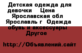 Детская одежда для девочки  › Цена ­ 100 - Ярославская обл., Ярославль г. Одежда, обувь и аксессуары » Другое   